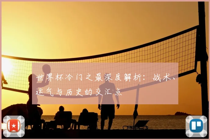 世界杯冷门之最深度解析：战术、运气与历史的交汇点