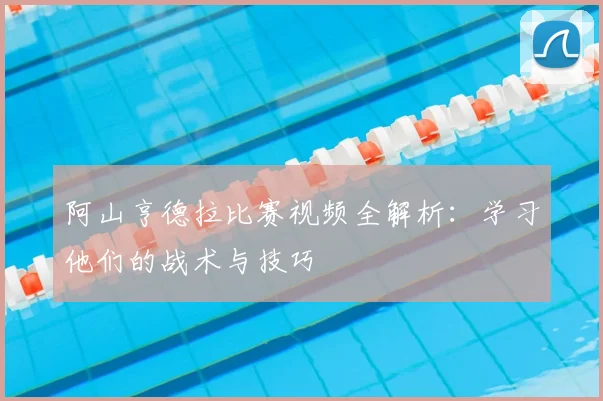 阿山亨德拉比赛视频全解析:学习他们的战术与技巧